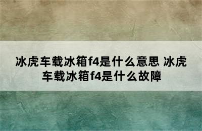 冰虎车载冰箱f4是什么意思 冰虎车载冰箱f4是什么故障